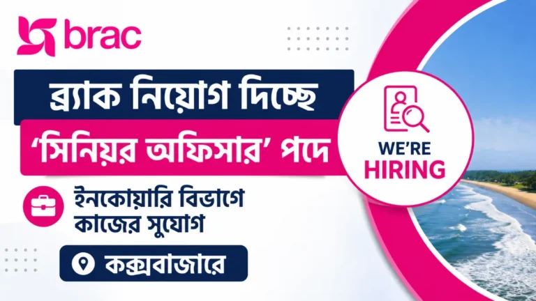 ব্র্যাক নিয়োগ দিচ্ছে ‘সিনিয়র অফিসার’ পদে, ইনকোয়ারি বিভাগে কাজের সুযোগ কক্সবাজারে